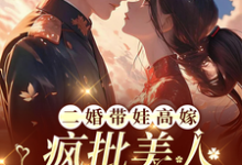 二婚带娃高嫁,疯批美人每天揉腰最新章节,二婚带娃高嫁,疯批美人每天揉腰免费阅读-有书评