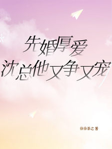 先婚厚爱，沈总他又争又宠小说的免费阅读版本在哪里可以找到？