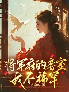 将军府的妾室，我不稀罕完整版小说，将军府的妾室，我不稀罕免费阅读