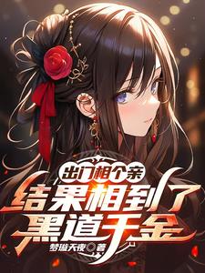 已完结小说《出门相个亲，结果相到了黑道千金》在线章节阅读
