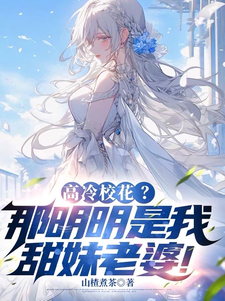 高冷校花？那明明是我甜妹老婆！免费阅读，高冷校花？那明明是我甜妹老婆！章节目录