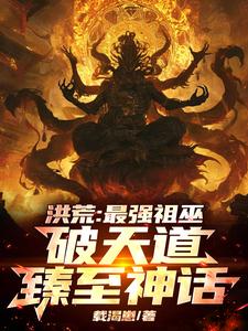完整版的洪荒：最强祖巫，破天道臻至神话小说在哪里可以免费读到？