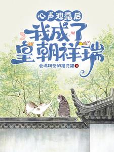 皇甫清依沐清一小说在线章节免费阅读（心声泄漏后，我成了皇朝祥瑞无弹窗无删减）