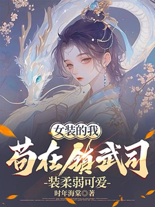 女装的我，苟在镇武司装柔弱可爱免费阅读，女装的我，苟在镇武司装柔弱可爱章节在线阅读