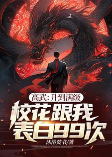 高武：升到满级校花跟我表白99次小说完结版章节免费阅读