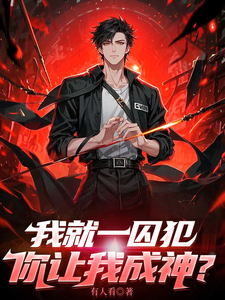 《我就一囚犯，你让我成神？》全集免费在线阅读（陈并术陈病树）