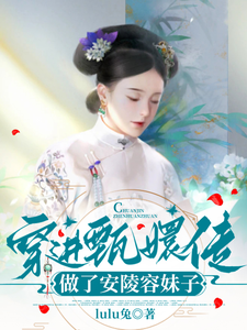 穿进甄嬛传，做了安陵容妹子安陵容，穿进甄嬛传，做了安陵容妹子小说免费阅读