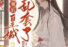 她死后,皇城乱套了!小说完结了吗?在哪里可以免费读到?-有书评