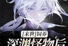 《【末世】饲养深渊怪物后我被盯上了》小说陆谨章节章节免费在线阅读-有书评