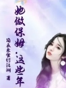 已完结小说《她做保姆这些年》章节在线阅读