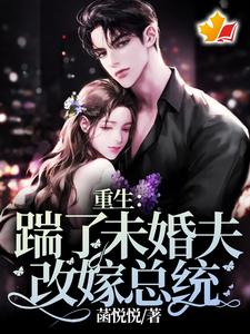 重生：踹了未婚夫，改嫁总统完整版小说，重生：踹了未婚夫，改嫁总统免费阅读