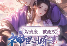 哪里能找到嫁残废,被流放,神医娇妻救忠良小说的最新更新和免费章节?-有书评