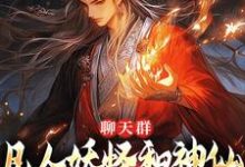云青小说聊天群:凡人妖怪和神仙也能聊八卦完整版阅读-有书评