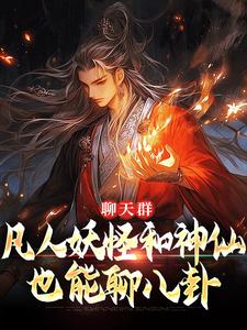云青小说聊天群：凡人妖怪和神仙也能聊八卦完整版阅读