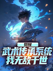 觉醒武术传承系统，我无敌于世小说有没有完结版在线？