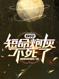 快穿：短命炮灰不死了完整版小说，快穿：短命炮灰不死了长生