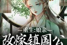 寻找重生:娘亲改嫁镇国公,我成了贵女小说的最新更新章节-有书评