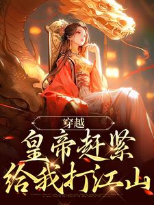 如意完整版小说《穿越：皇帝赶紧给我打江山》免费阅读