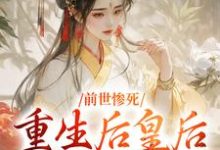 前世惨死，重生后皇后娘娘杀疯了完整版小说，前世惨死，重生后皇后娘娘杀疯了最新章节-有书评