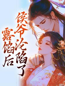 完结版《露馅后，侯爷沦陷了》免费阅读