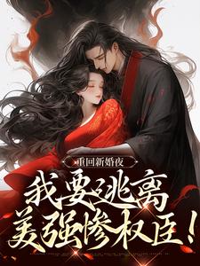 求推荐可以免费阅读重回新婚夜，我要逃离美强惨权臣！小说的网站