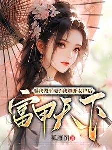 求推荐可以免费阅读逼我做平妻？我单开女户后富甲天下小说的网站