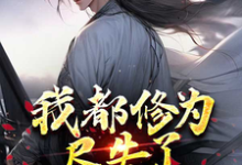 小说《我都修为尽失了，你们还要倒贴？》完整版章节免费阅读-有书评
