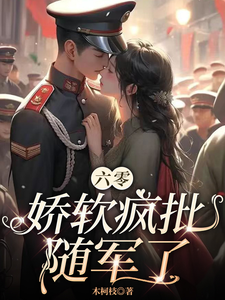 完整版《六零：娇软疯批随军了》小说免费阅读