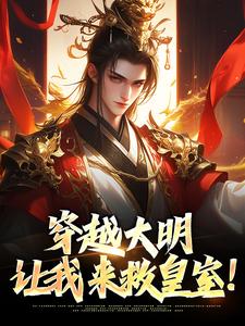 完整版小说《穿越大明：让我来救皇室！》免费阅读