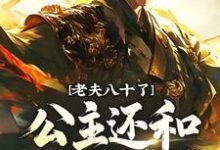 已完结小说《老夫八十了，公主还和我定亲？》章节在线阅读-有书评