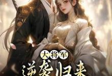 大将军逆袭归来,只为拥我入怀免费阅读,大将军逆袭归来,只为拥我入怀章节目录-有书评