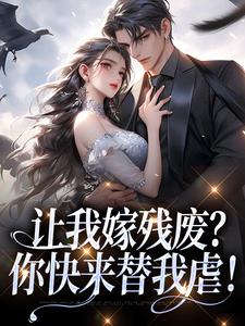 哪里能找到让我嫁残废？你快来替我虐！小说的全部章节？