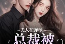 哪里可以免费找到夫人在弹琴,总裁被钓成翘嘴?-有书评
