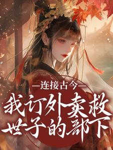 连接古今：我订外卖救世子的部下最新章节，连接古今：我订外卖救世子的部下免费阅读