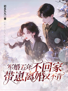 军婚五年不回家，带崽离婚又不肯苏清皖，军婚五年不回家，带崽离婚又不肯完整版最新章节