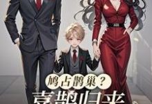 完结版《鸠占鹊巢?喜鹊归来,人渣颤抖吧》章节目录在线阅读-有书评