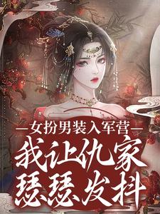 求推荐可以免费阅读女扮男装入军营，我让仇家瑟瑟发抖小说的网站