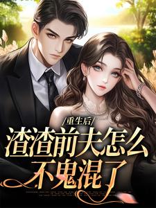 重生后，渣渣前夫怎么不鬼混了小说全文哪里可以免费看？