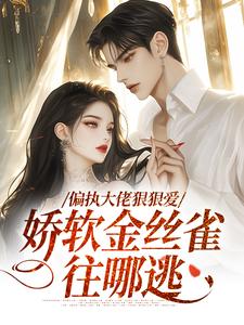 时铅喻完整版小说《偏执大佬狠狠爱，娇软金丝雀往哪逃》免费阅读