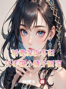 完整版的娇妻深夜不归，反手带小姨子回家小说在哪里可以免费读到？