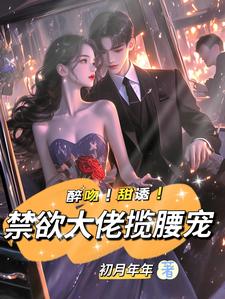 完结版《醉吻！甜诱！禁欲大佬揽腰宠》免费阅读