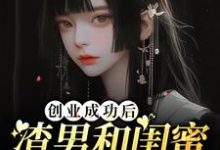 《创业成功后渣男和闺蜜在一起了》小说章节在线试读,《创业成功后渣男和闺蜜在一起了》最新章节目录-有书评