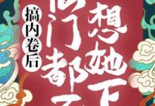 小说《搞内卷后，仙门都不想她下山》完整版在线章节免费阅读-有书评