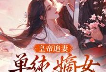 皇帝追妻，单纯嫡女她太好骗小说的无弹窗阅读体验，寻找免费阅读网站-有书评