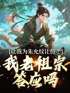 哪里能找到让我为朱允炆让位？我老祖宗答应吗小说的最新更新和免费章节？