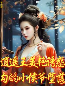 逍遥王美艳诱惑，勾的小侯爷堕落章节免费在线阅读，金芷柔完结版