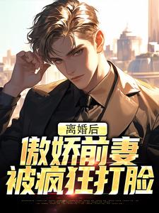 小说《离婚后，傲娇前妻被疯狂打脸》章节免费阅读