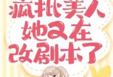 快穿：疯批美人她又在改剧本了司丝裴霁在线章节免费阅读-有书评