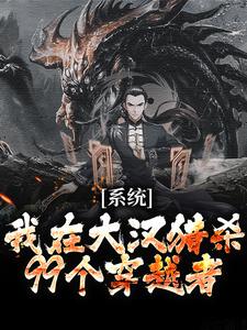 系统：我在大汉猎杀99个穿越者完整版最新章节，系统：我在大汉猎杀99个穿越者章节在线阅读