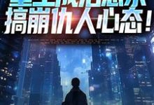 完结版《重生成治愈系，搞崩仇人心态！》免费阅读-有书评